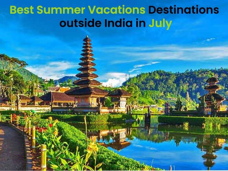 Best summer vacations destinations outside India in July 2024 Hello