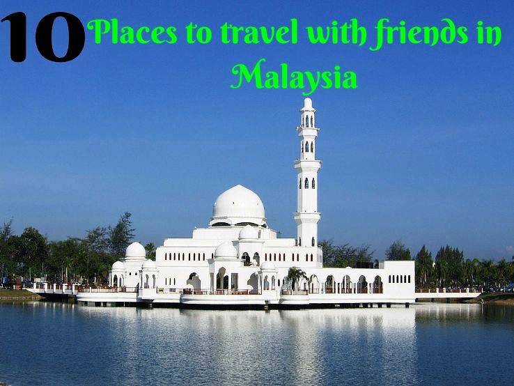 10 Places to travel with friends in Malaysia - Hello Travel Buzz
